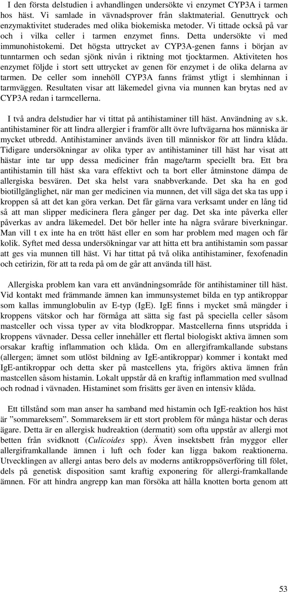 Det högsta uttrycket av CYP3A-genen fanns i början av tunntarmen och sedan sjönk nivån i riktning mot tjocktarmen.