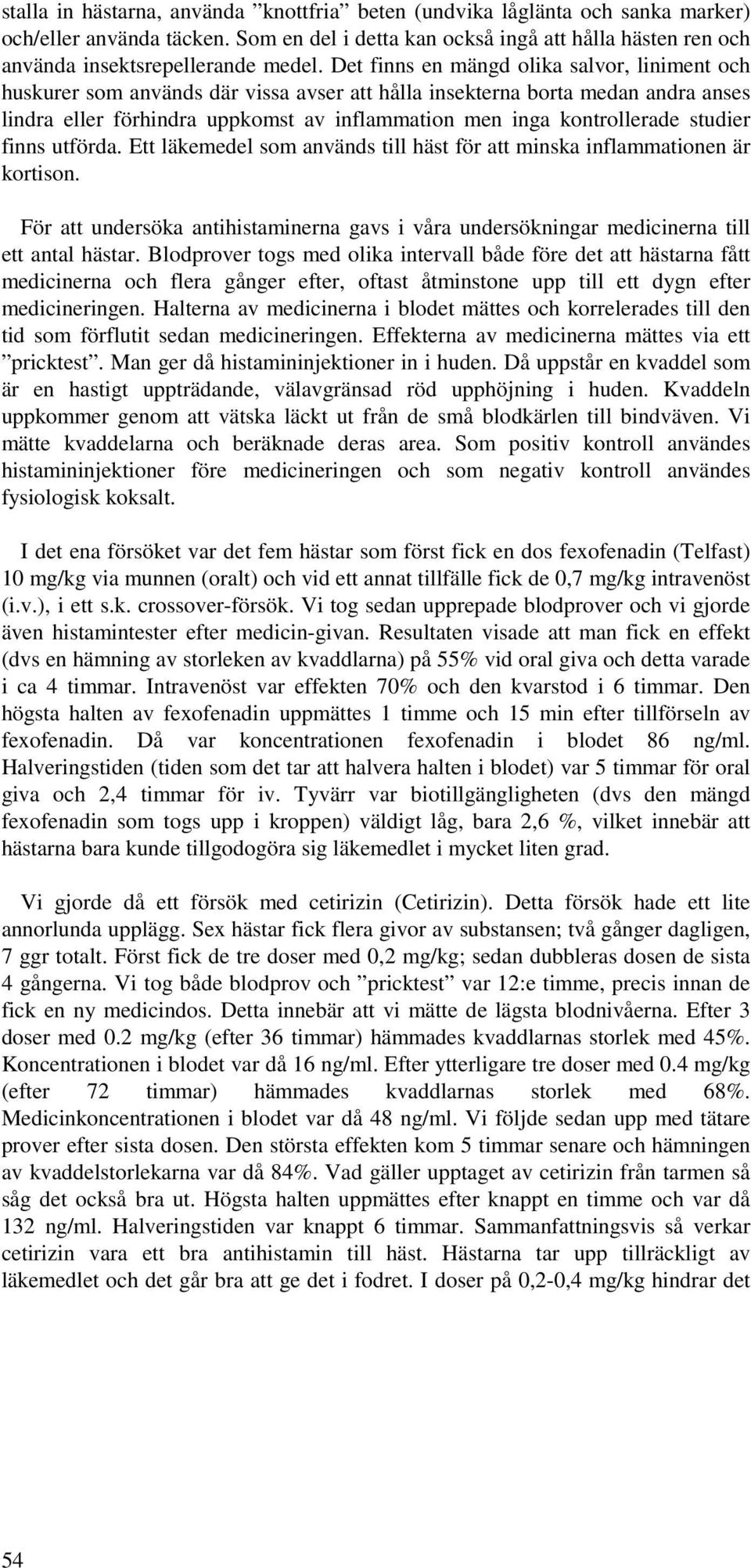 studier finns utförda. Ett läkemedel som används till häst för att minska inflammationen är kortison. För att undersöka antihistaminerna gavs i våra undersökningar medicinerna till ett antal hästar.