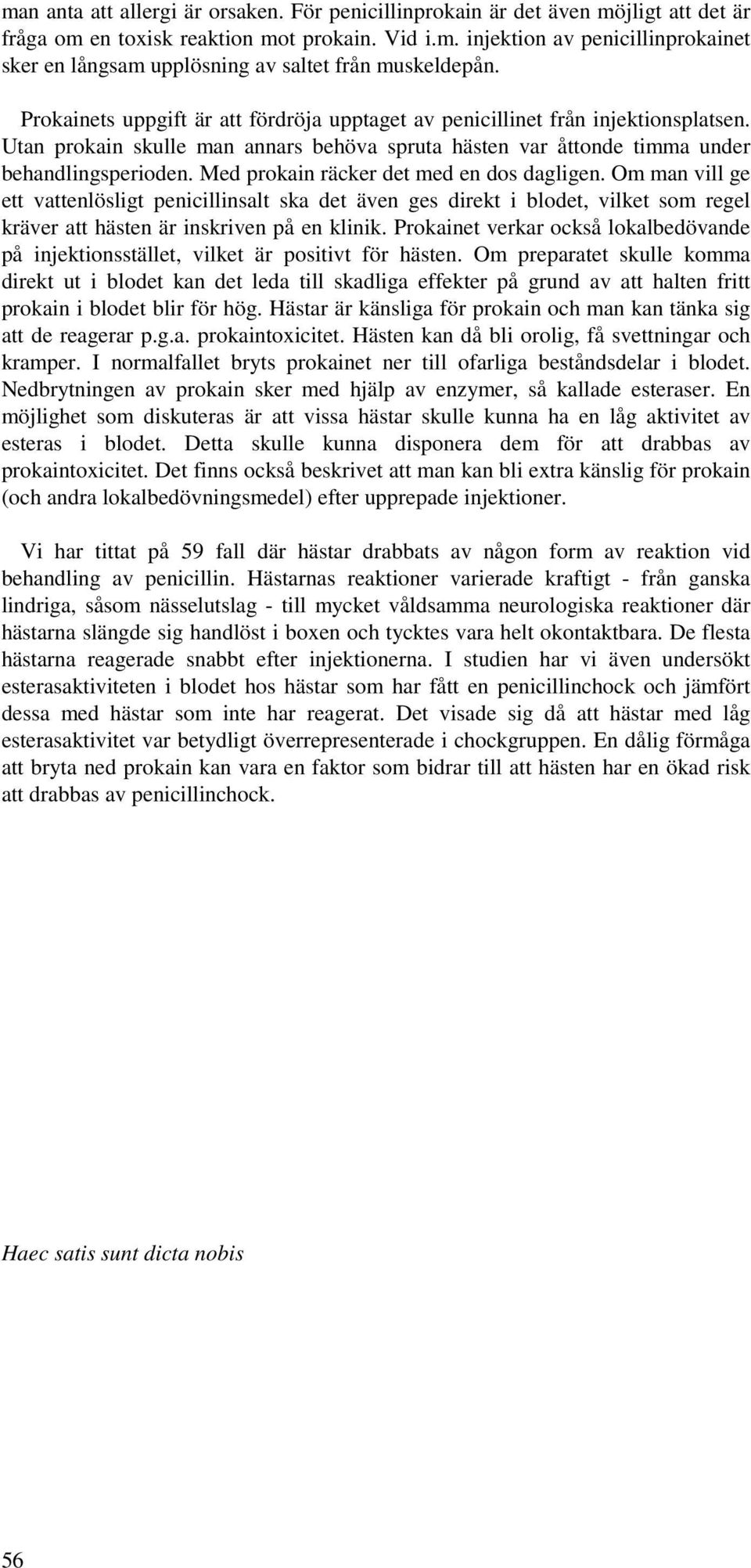 Med prokain räcker det med en dos dagligen. Om man vill ge ett vattenlösligt penicillinsalt ska det även ges direkt i blodet, vilket som regel kräver att hästen är inskriven på en klinik.