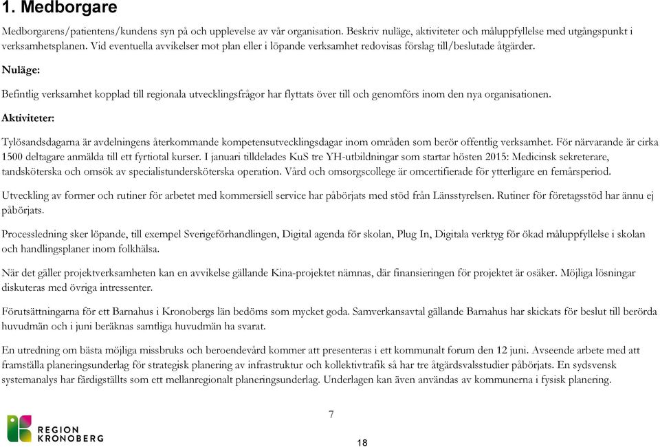 Nuläge: Befintlig verksamhet kopplad till regionala utvecklingsfrågor har flyttats över till och genomförs inom den nya organisationen.