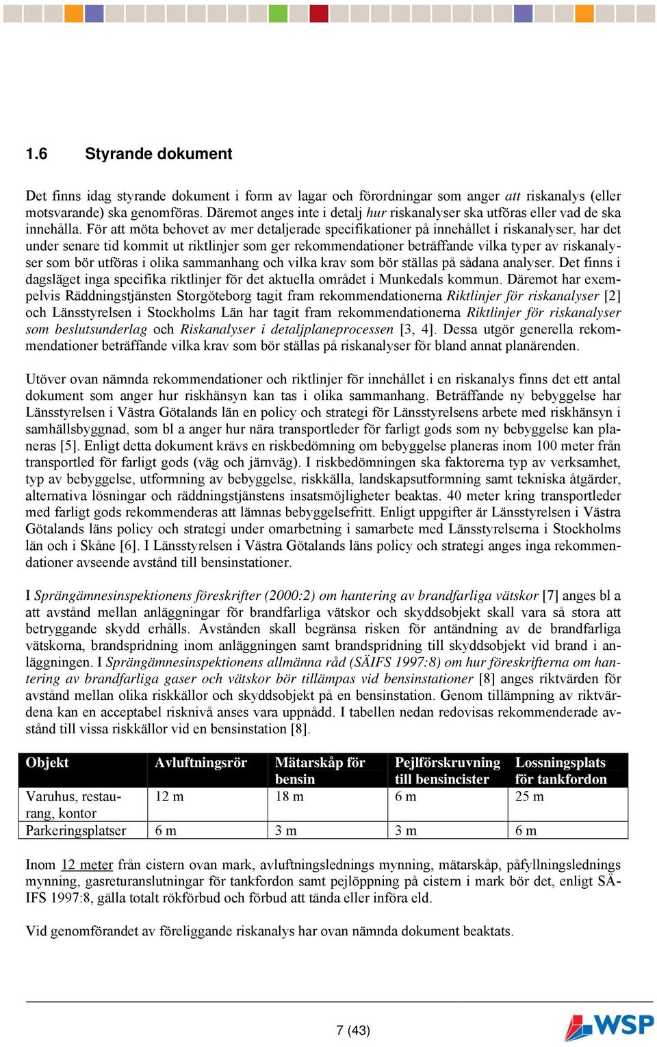 För att möta behovet av mer detaljerade specifikationer på innehållet i riskanalyser, har det under senare tid kommit ut riktlinjer som ger rekommendationer beträffande vilka typer av riskanalyser