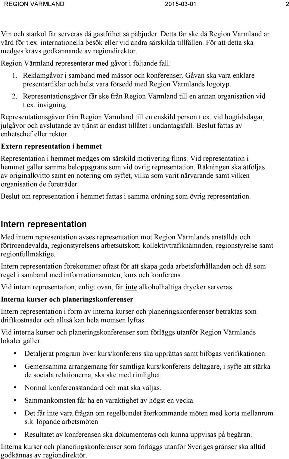 Gåvan ska vara enklare presentartiklar och helst vara försedd med Region Värmlands logotyp. 2. Representationsgåvor får ske från Region Värmland till en annan organisation vid t.ex. invigning.