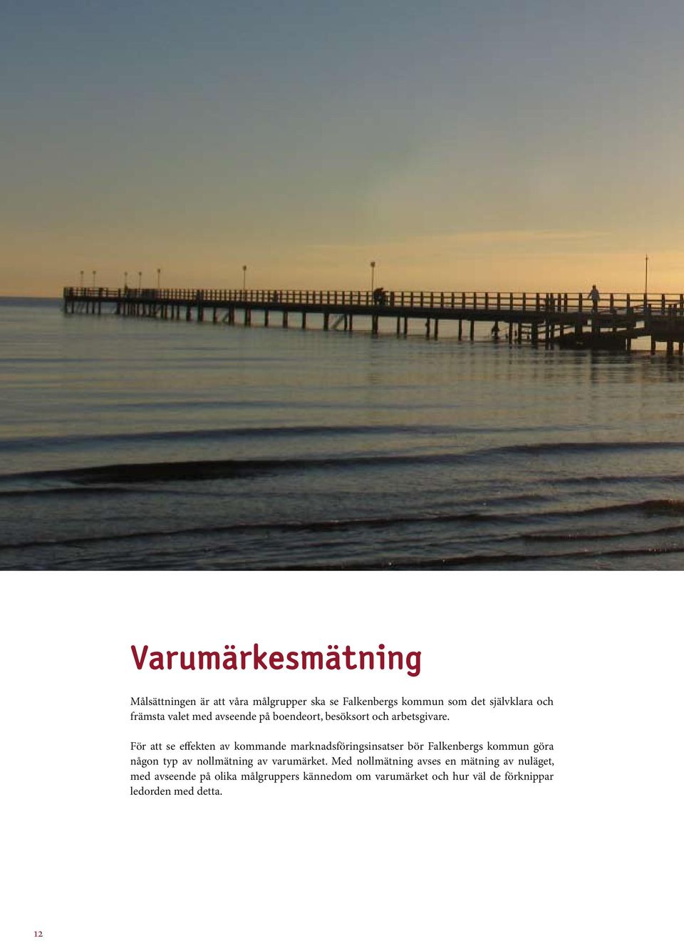 För att se effekten av kommande marknadsföringsinsatser bör Falkenbergs kommun göra någon typ av nollmätning av