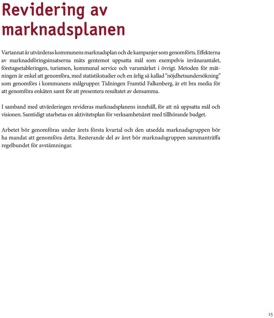 Metoden för mätningen är enkel att genomföra, med statistikstudier och en årlig så kallad nöjdhetsundersökning som genomförs i kommunens målgrupper.