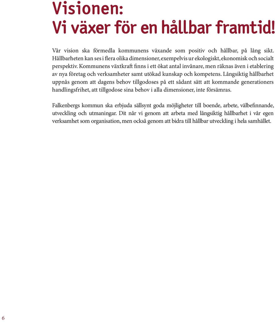 Kommunens växtkraft finns i ett ökat antal invånare, men räknas även i etablering av nya företag och verksamheter samt utökad kunskap och kompetens.