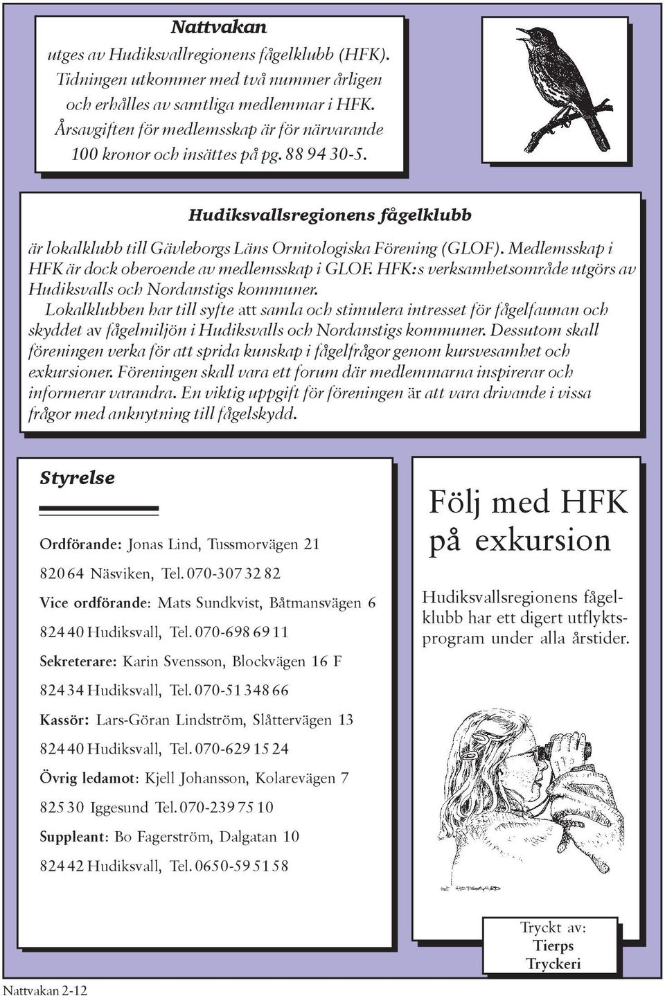 Medlemsskap i HFK är dock oberoende av medlemsskap i GLOF. HFK:s verksamhetsområde utgörs av Hudiksvalls och Nordanstigs kommuner.