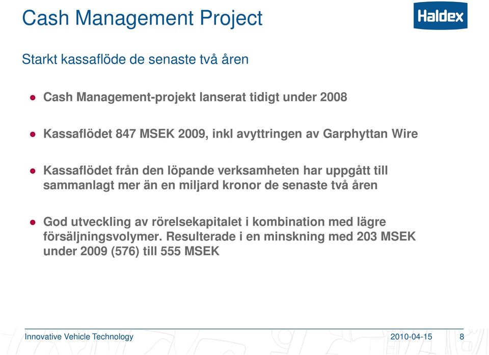 till sammanlagt mer än en miljard kronor de senaste två åren God utveckling av rörelsekapitalet i kombination med lägre
