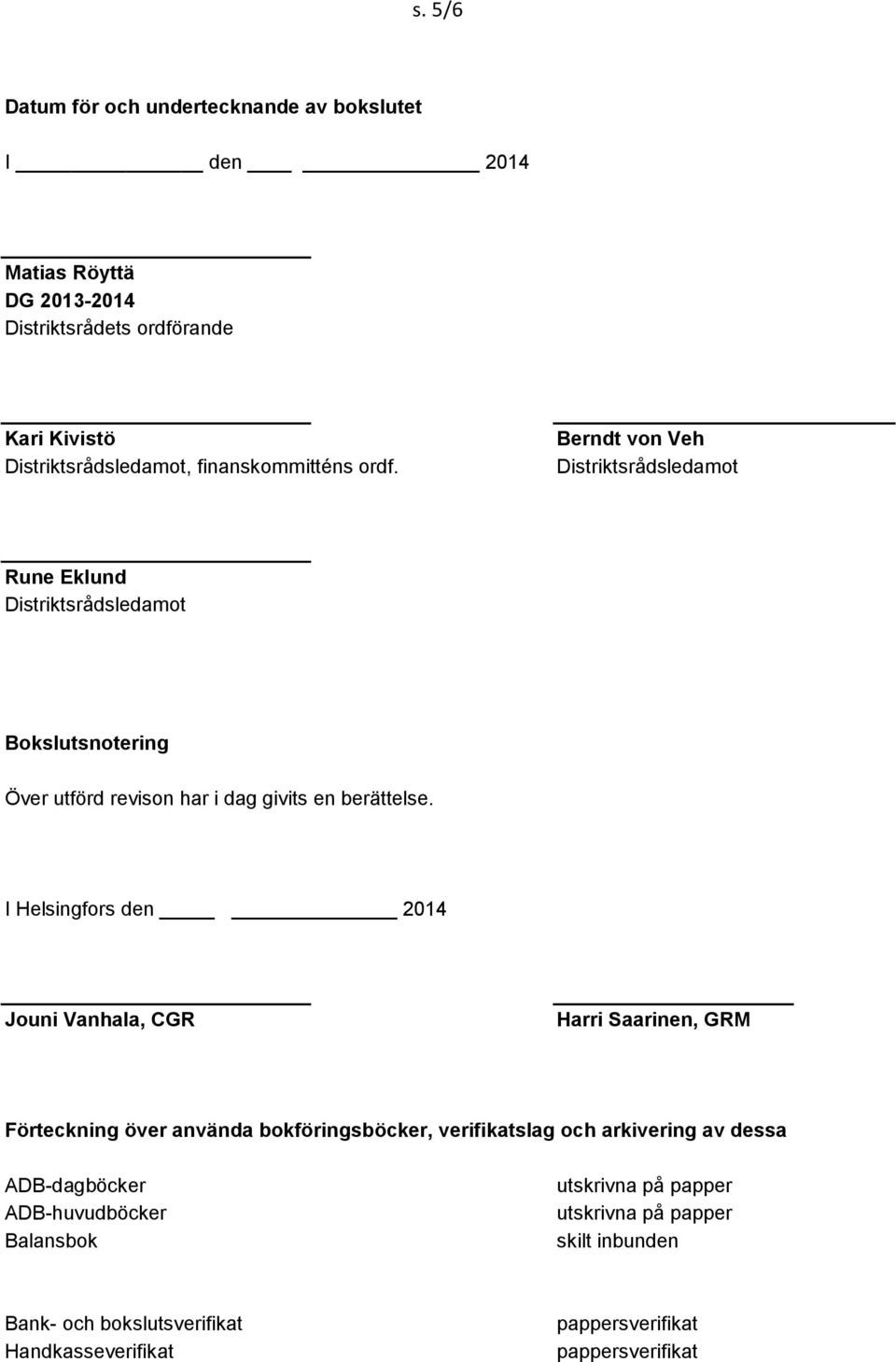 Berndt von Veh Distriktsrådsledamot Rune Eklund Distriktsrådsledamot Bokslutsnotering Över utförd revison har i dag givits en berättelse.