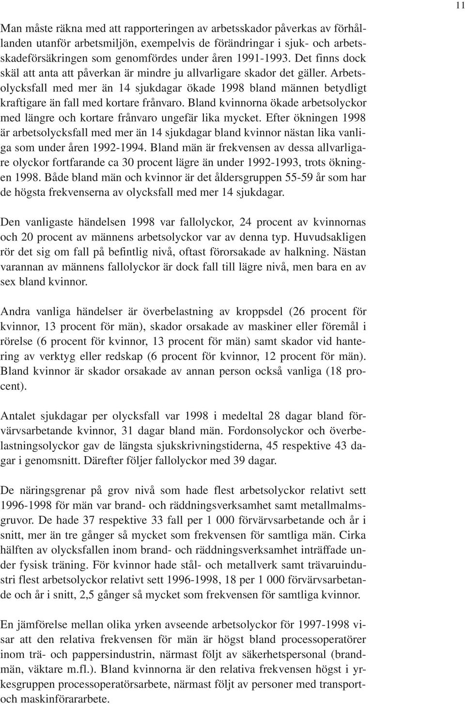 Arbetsolycksfall med mer än 14 sjukdagar ökade 1998 bland männen betydligt kraftigare än fall med kortare frånvaro.