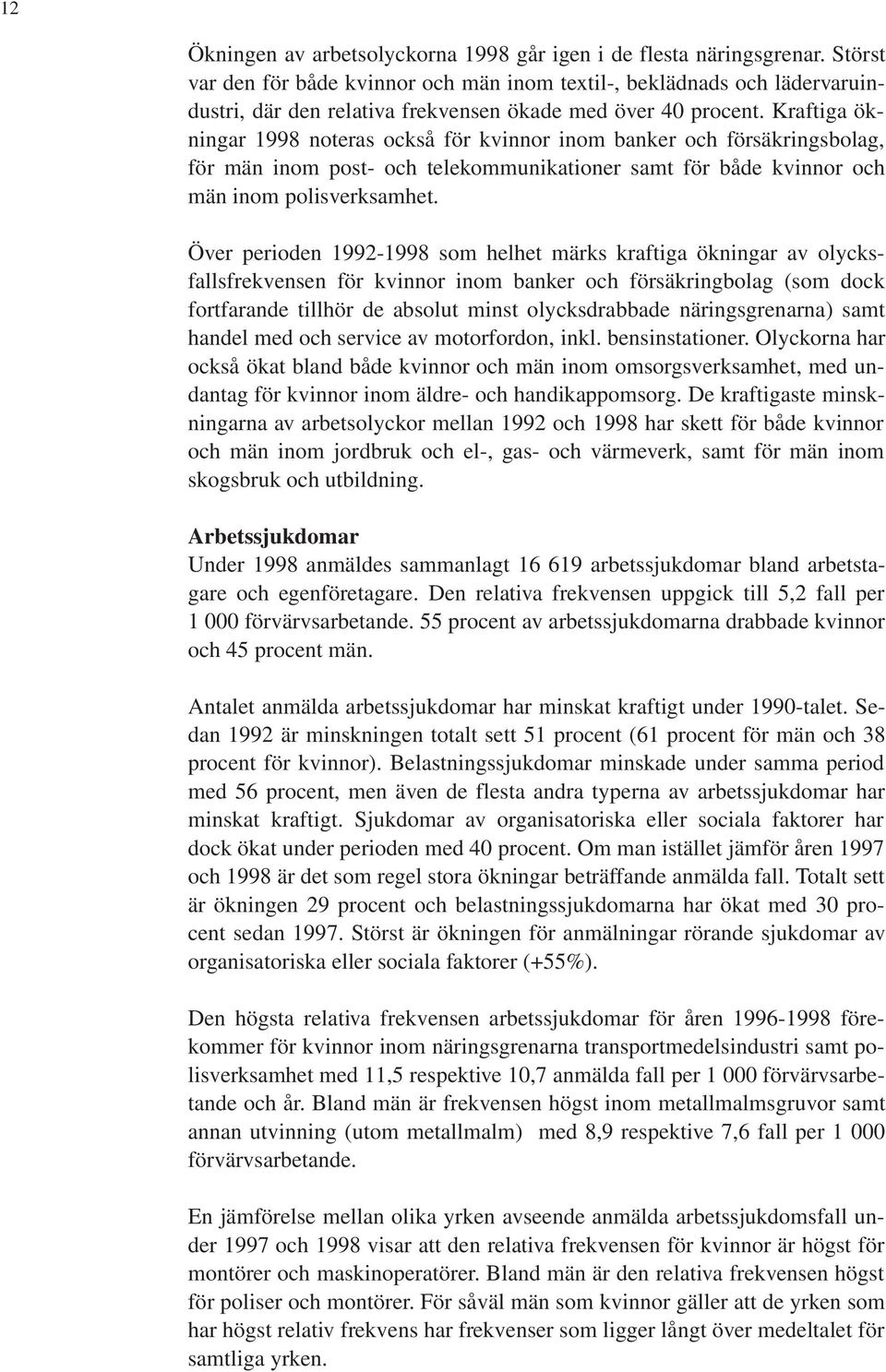 Kraftiga ökningar 1998 noteras också för kvinnor inom banker och försäkringsbolag, för män inom post- och telekommunikationer samt för både kvinnor och män inom polisverksamhet.