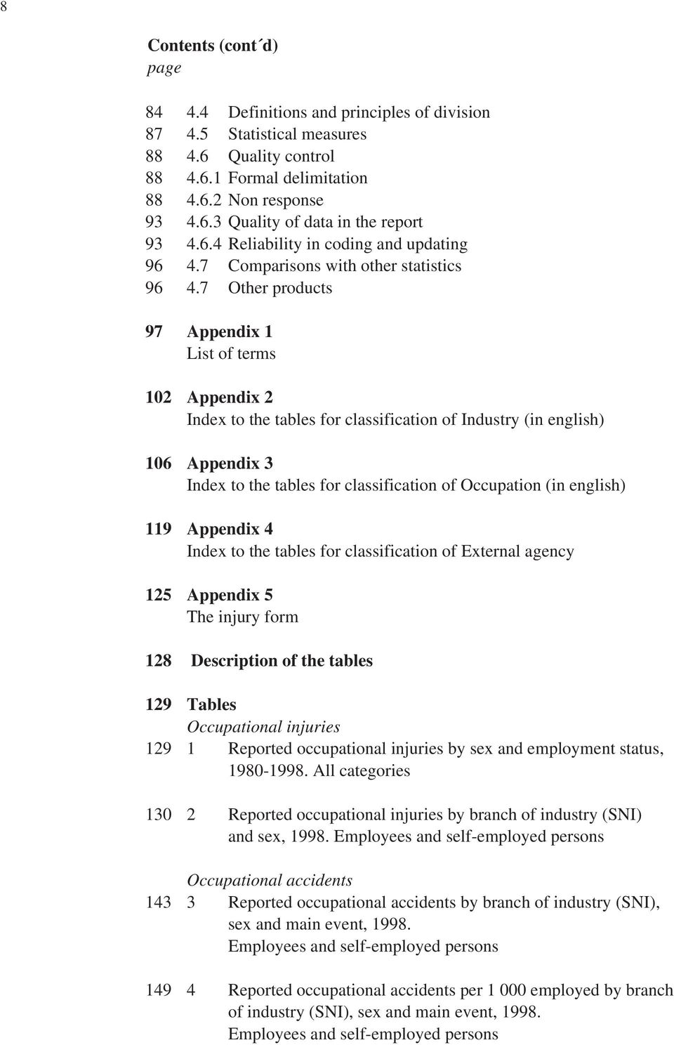7 Other products 97 Appendix 1 List of terms 102 Appendix 2 Index to the tables for classification of Industry (in english) 106 Appendix 3 Index to the tables for classification of Occupation (in