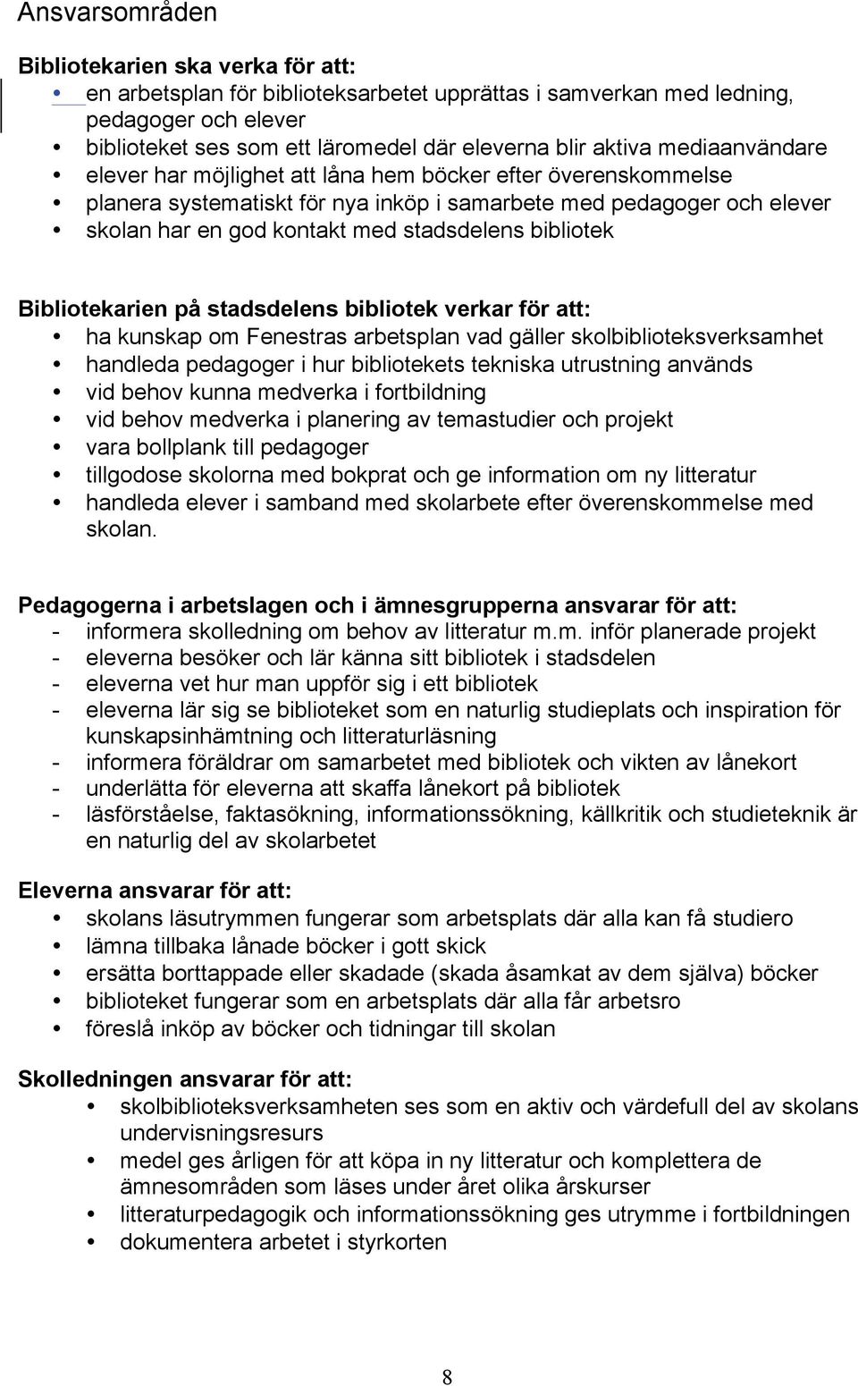 bibliotek Bibliotekarien på stadsdelens bibliotek verkar för att: ha kunskap om Fenestras arbetsplan vad gäller skolbiblioteksverksamhet handleda pedagoger i hur bibliotekets tekniska utrustning