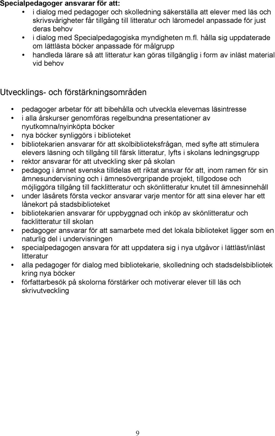 hålla sig uppdaterade om lättlästa böcker anpassade för målgrupp handleda lärare så att litteratur kan göras tillgänglig i form av inläst material vid behov Utvecklings- och förstärkningsområden