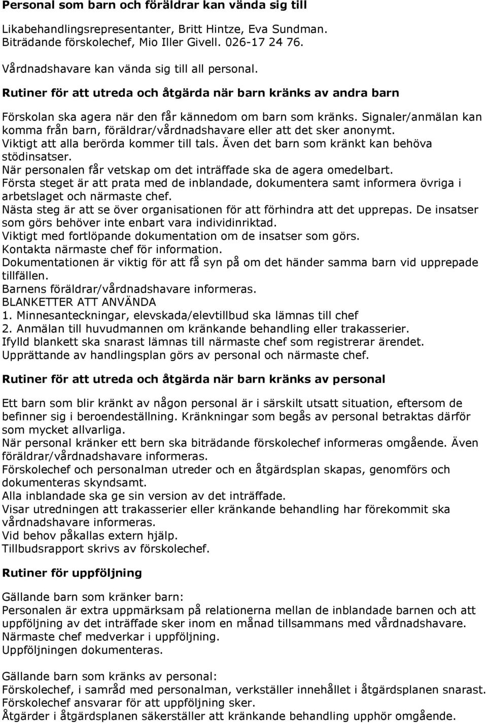 Signaler/anmälan kan komma från barn, föräldrar/vårdnadshavare eller att det sker anonymt. Viktigt att alla berörda kommer till tals. Även det barn som kränkt kan behöva stödinsatser.