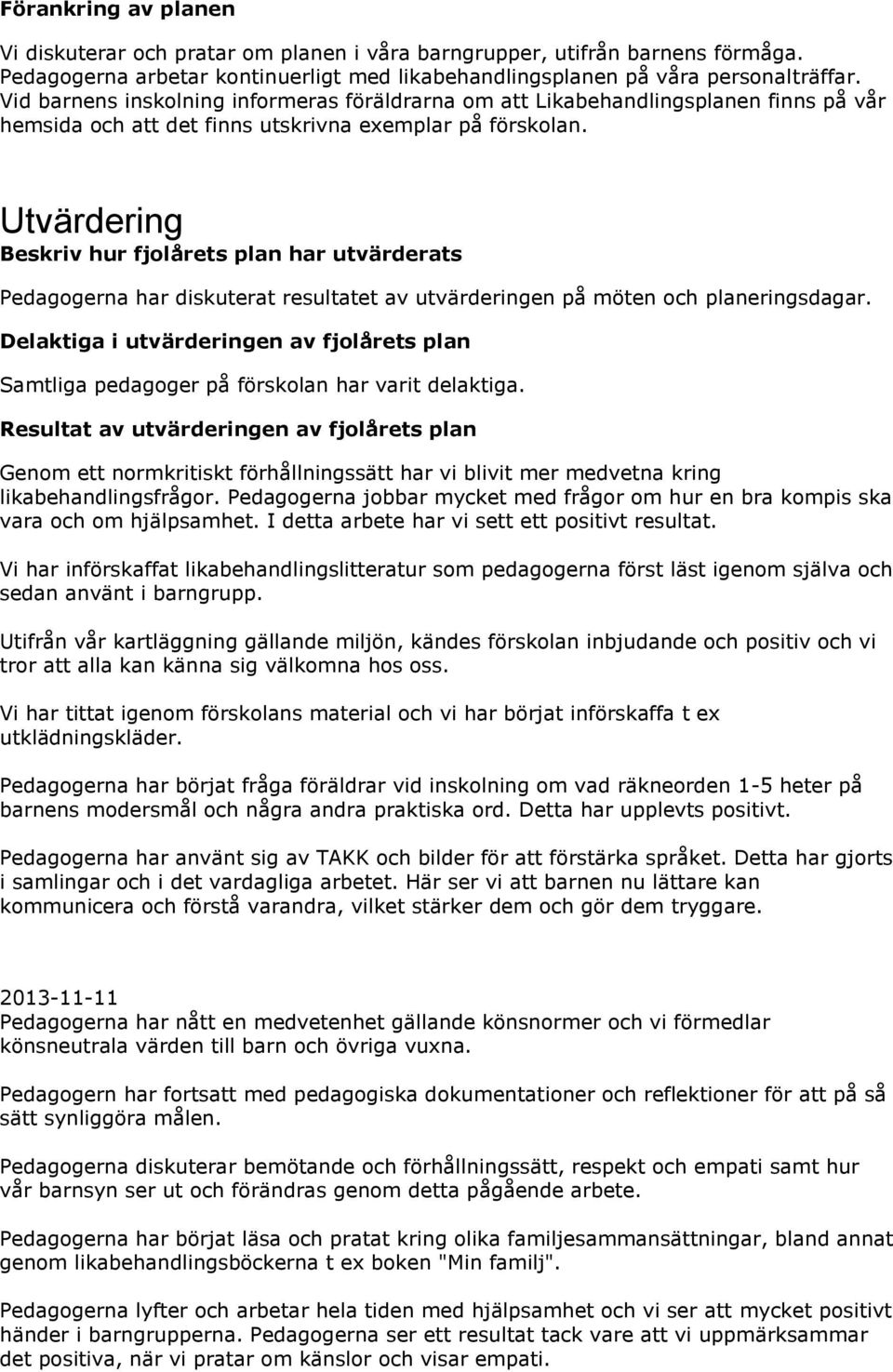 Utvärdering Beskriv hur fjolårets plan har utvärderats Pedagogerna har diskuterat resultatet av utvärderingen på möten och planeringsdagar.