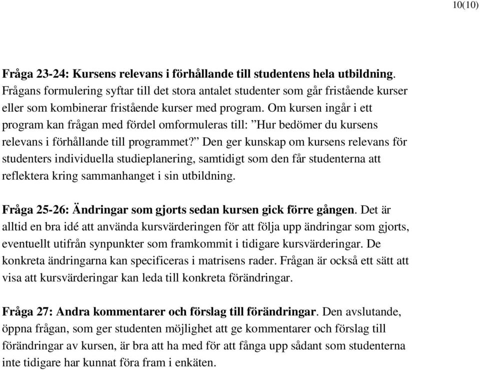 Om kursen ingår i ett program kan frågan med fördel omformuleras till: Hur bedömer du kursens relevans i förhållande till programmet?