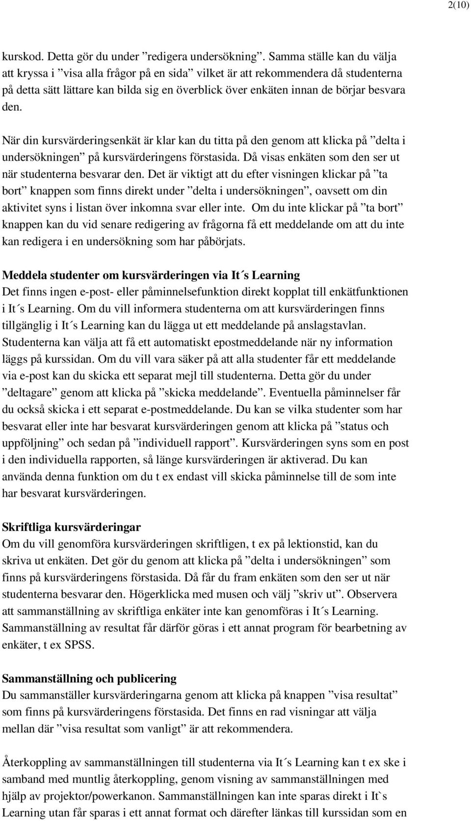 När din kursvärderingsenkät är klar kan du titta på den genom att klicka på delta i undersökningen på kursvärderingens förstasida. Då visas enkäten som den ser ut när studenterna besvarar den.