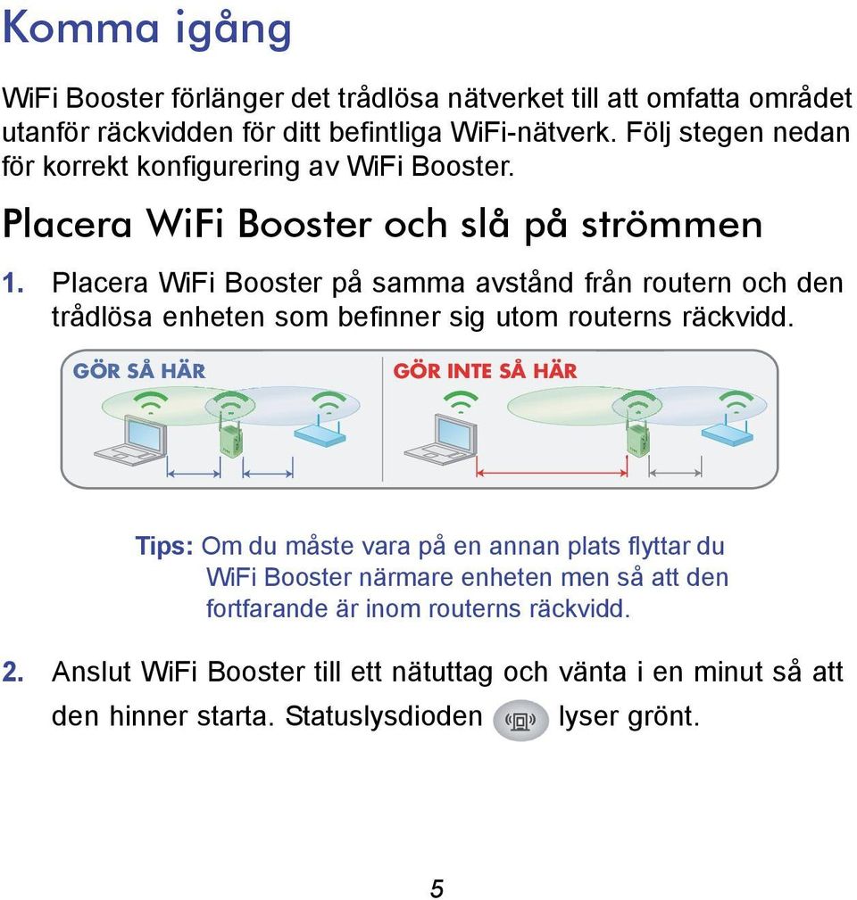 Placera WiFi Booster på samma avstånd från routern och den trådlösa enheten som befinner sig utom routerns räckvidd.