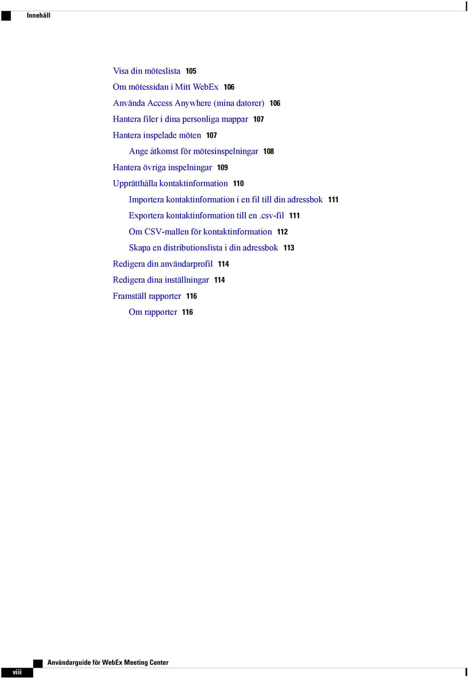 kontaktinformation i en fil till din adressbok 111 Exportera kontaktinformation till en.