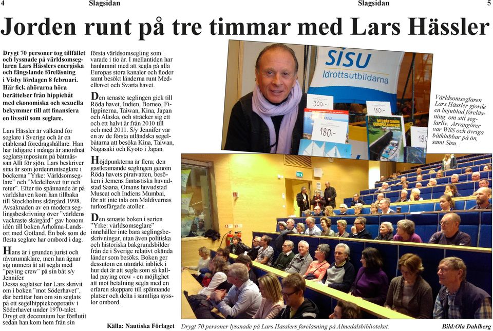 Lars Hässler är välkänd för seglare i Sverige är en etablerad föredragshållare. Han har tidigare i många år anordnat seglarsymposium på båtmässan Allt för sjön.