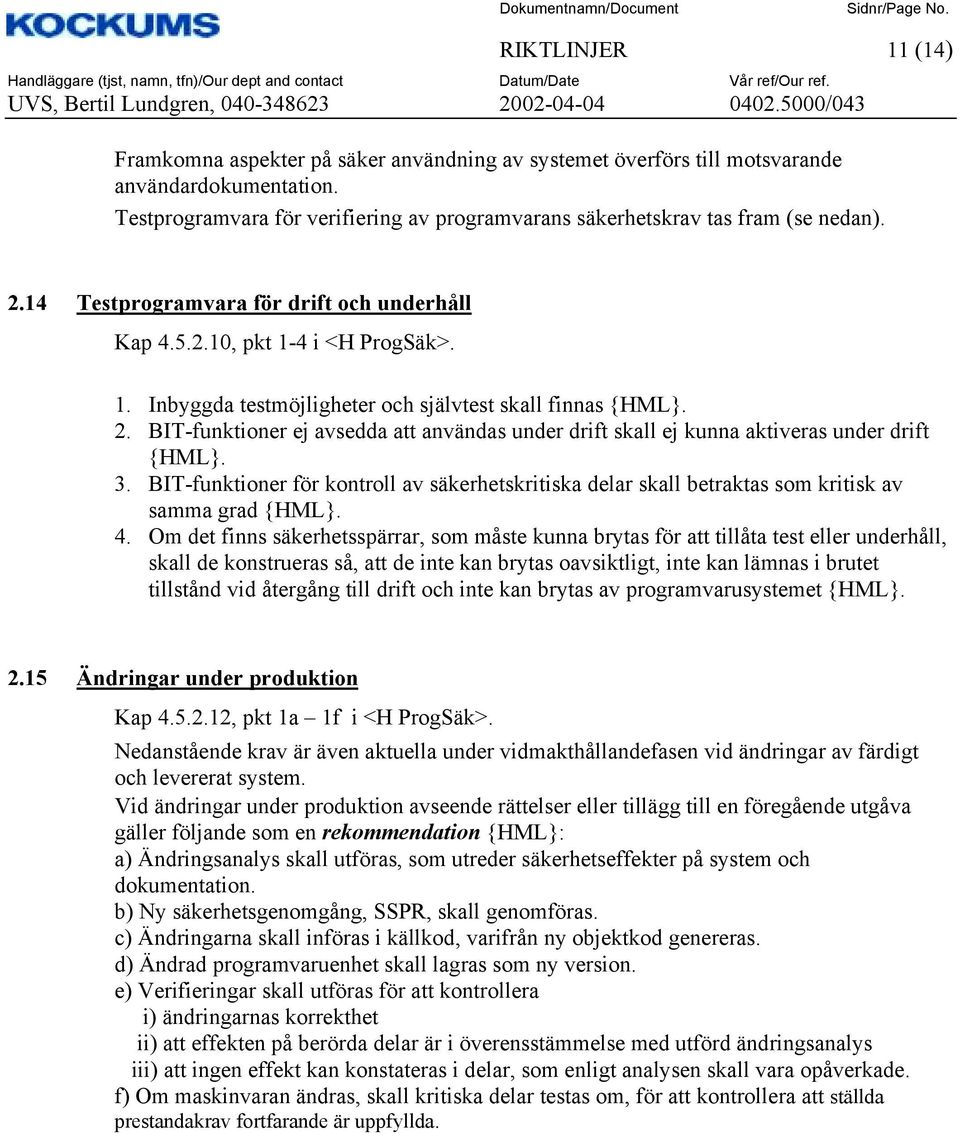 4 i <H ProgSäk>. 1. Inbyggda testmöjligheter och självtest skall finnas 2. BIT-funktioner ej avsedda att användas under drift skall ej kunna aktiveras under drift 3.