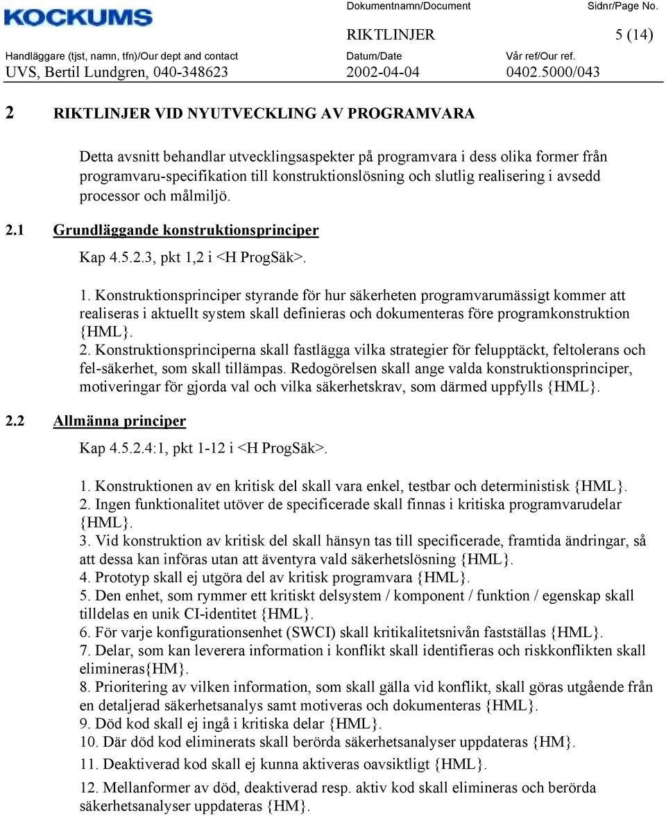 2 i <H ProgSäk>. 1. Konstruktionsprinciper styrande för hur säkerheten programvarumässigt kommer att realiseras i aktuellt system skall definieras och dokumenteras före programkonstruktion 2.