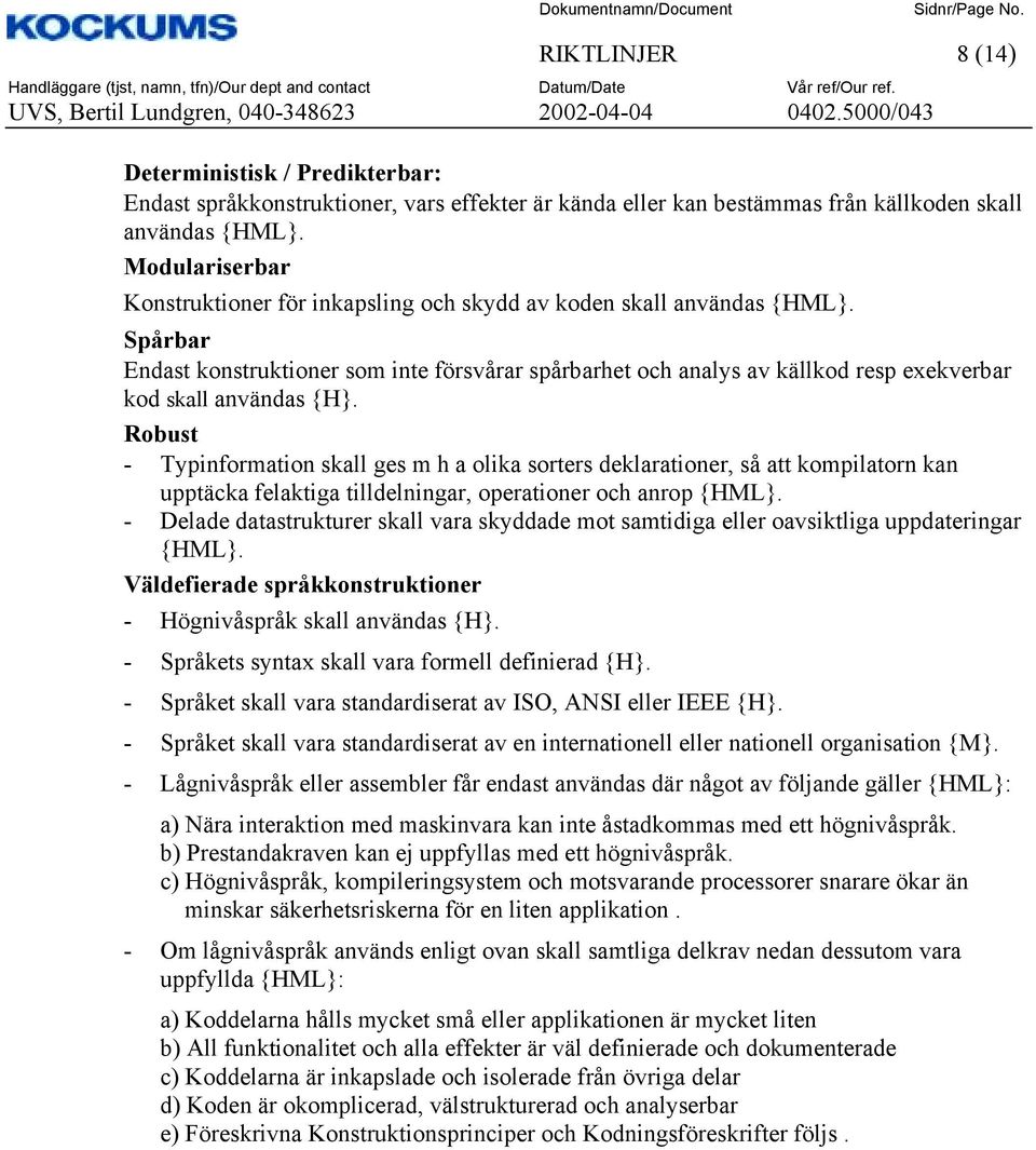 Robust - Typinformation skall ges m h a olika sorters deklarationer, så att kompilatorn kan upptäcka felaktiga tilldelningar, operationer och anrop - Delade datastrukturer skall vara skyddade mot