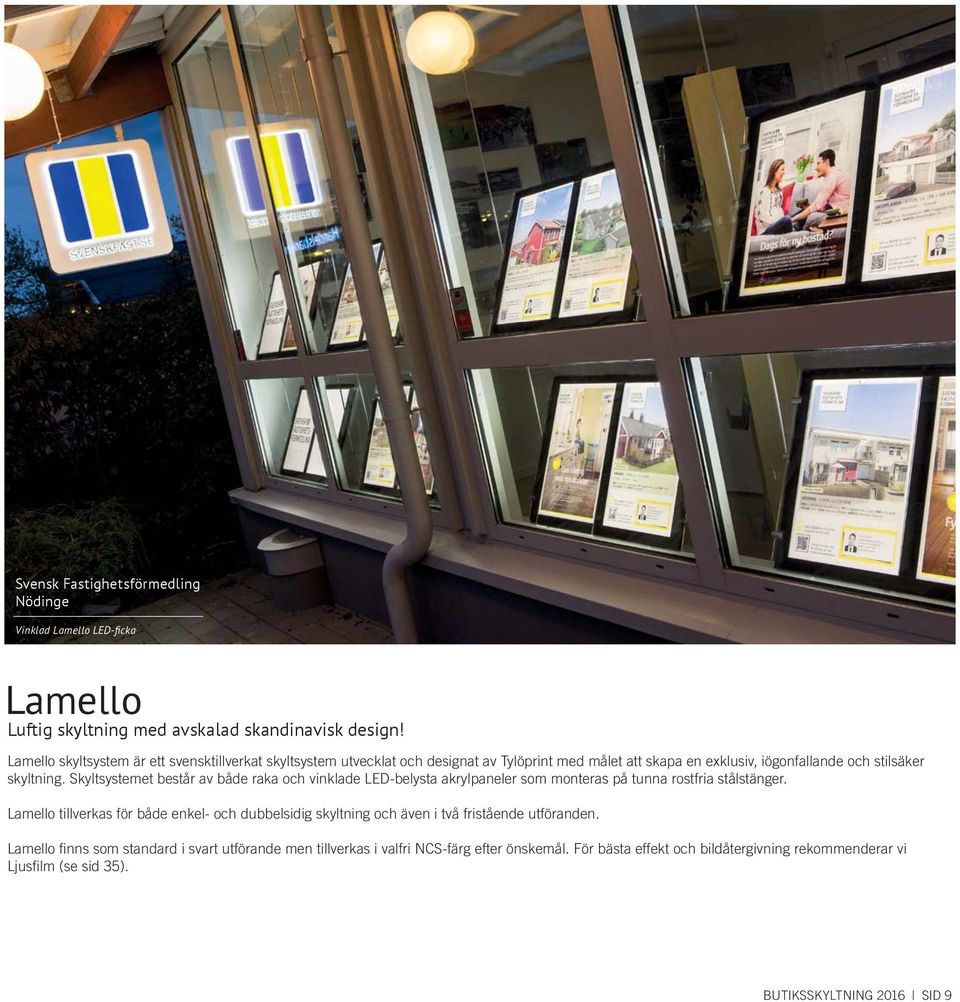Skyltsystemet består av både raka och vinklade LED-belysta akrylpaneler som monteras på tunna rostfria stålstänger.