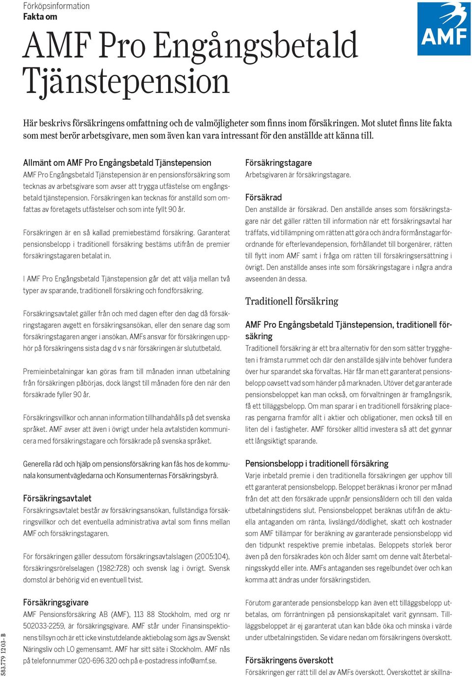 Allmänt om AMF Pro Engångsbetald Tjänstepension AMF Pro Engångsbetald Tjänstepension är en pensionsförsäkring som tecknas av arbetsgivare som avser att trygga utfästelse om engångsbetald