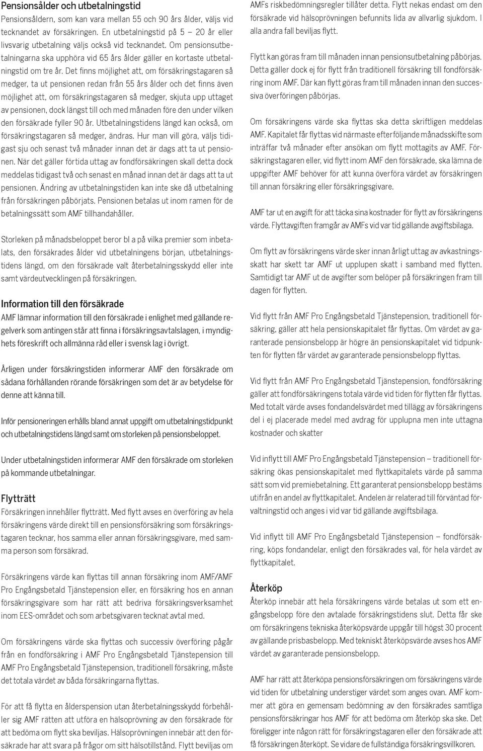 Det finns möjlighet att, om försäkringstagaren så medger, ta ut pensionen redan från 55 års ålder och det finns även möjlighet att, om försäkringstagaren så medger, skjuta upp uttaget av pensionen,