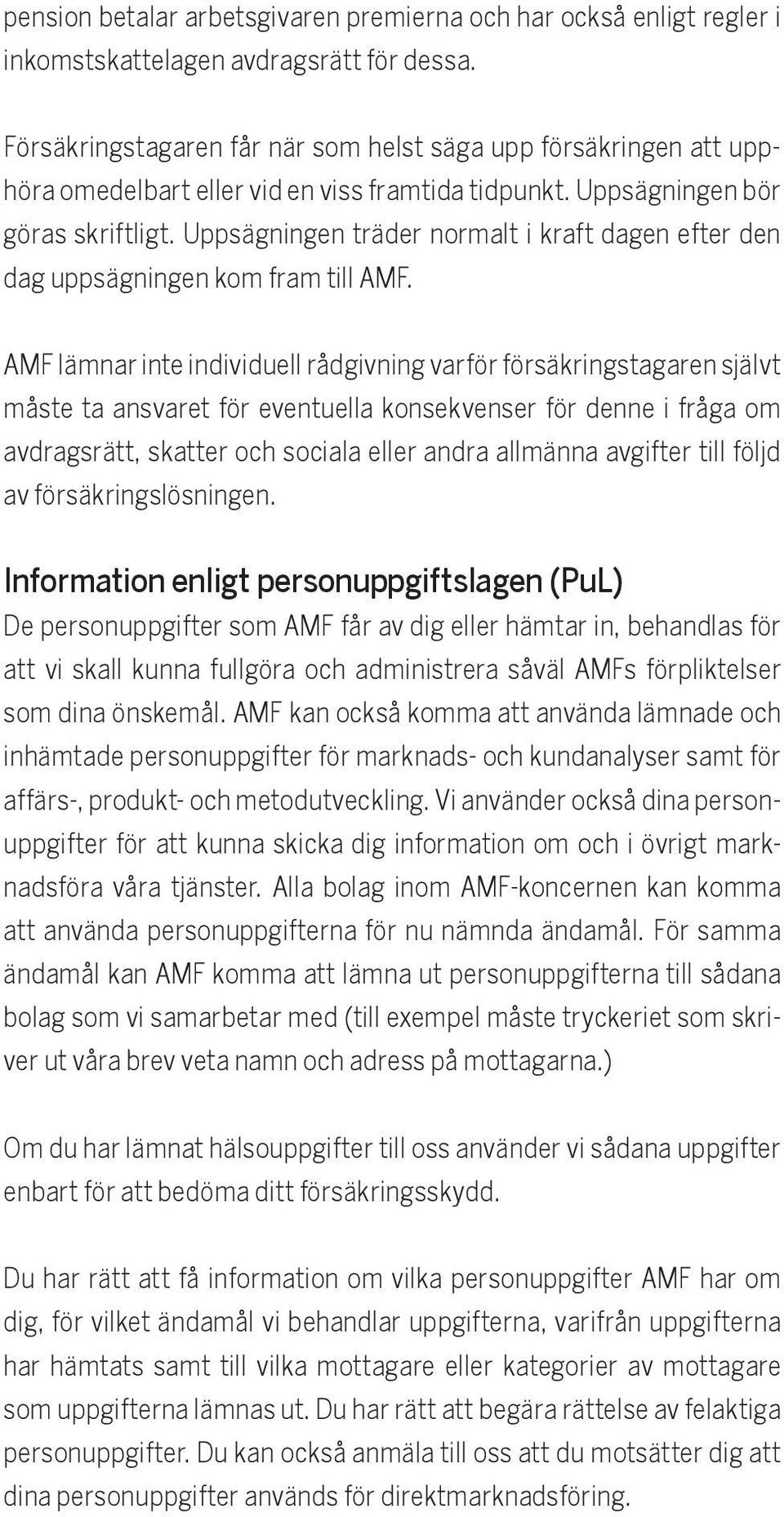 Uppsägningen träder normalt i kraft dagen efter den dag uppsägningen kom fram till AMF.