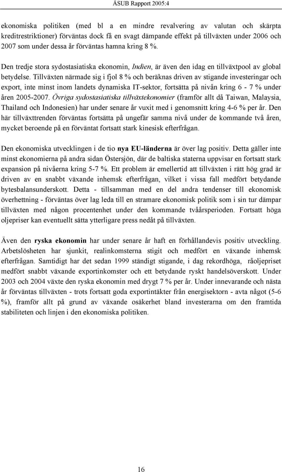 Tillväxten närmade sig i fjol 8 % och beräknas driven av stigande investeringar och export, inte minst inom landets dynamiska IT-sektor, fortsätta på nivån kring 6-7 % under åren 2005-2007.