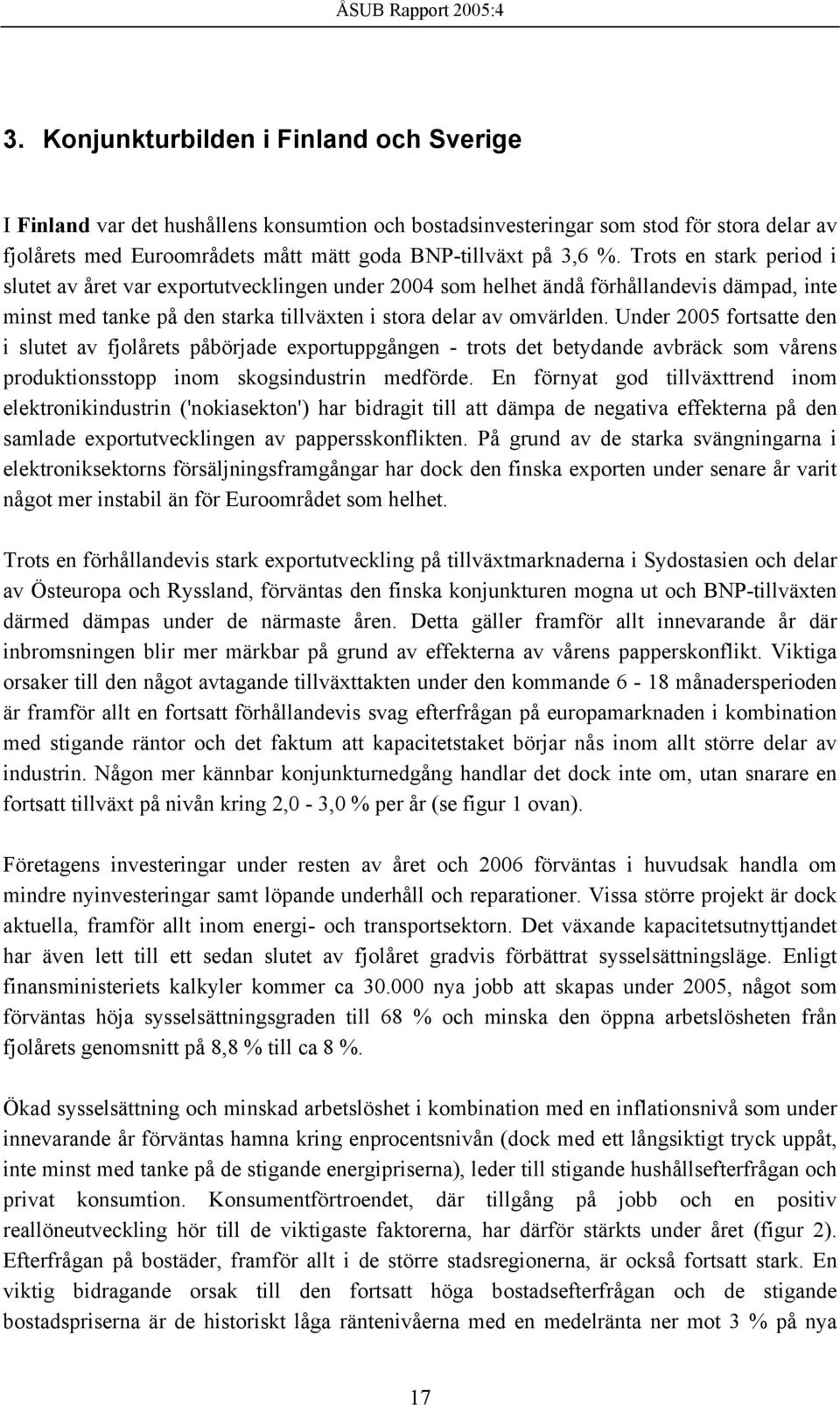 Under 2005 fortsatte den i slutet av fjolårets påbörjade exportuppgången - trots det betydande avbräck som vårens produktionsstopp inom skogsindustrin medförde.