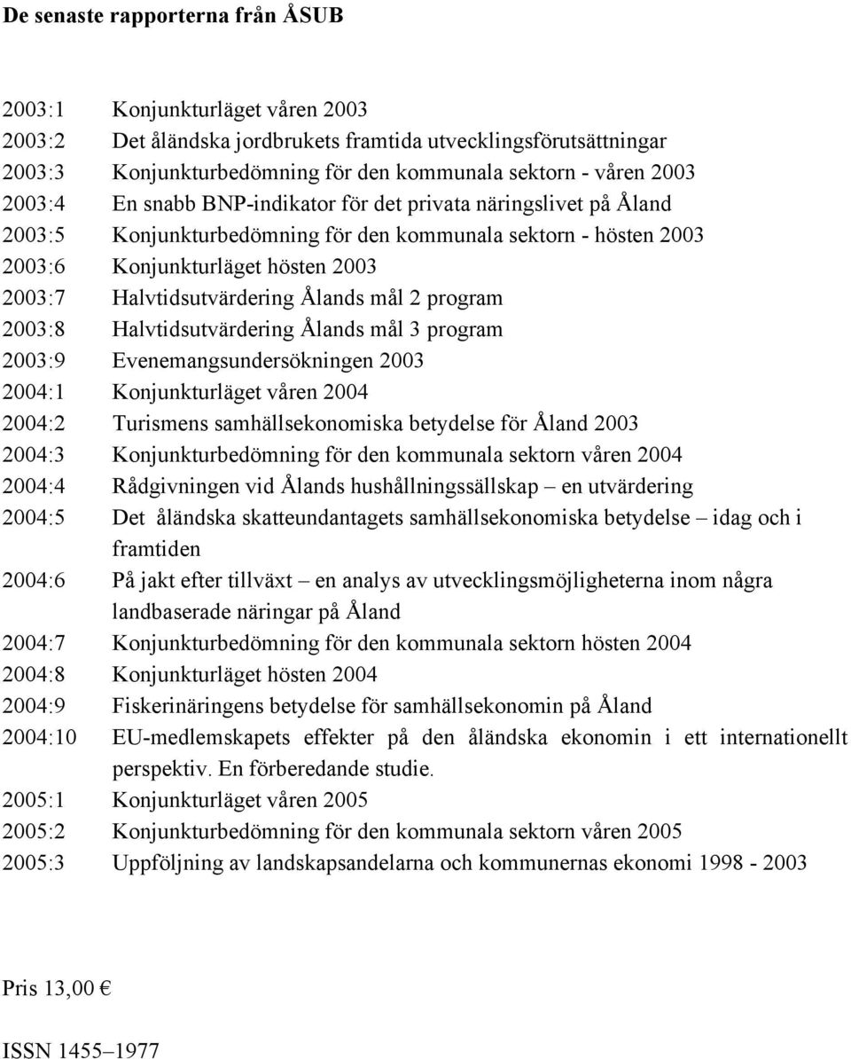 Halvtidsutvärdering Ålands mål 2 program 2003:8 Halvtidsutvärdering Ålands mål 3 program 2003:9 Evenemangsundersökningen 2003 2004:1 Konjunkturläget våren 2004 2004:2 Turismens samhällsekonomiska