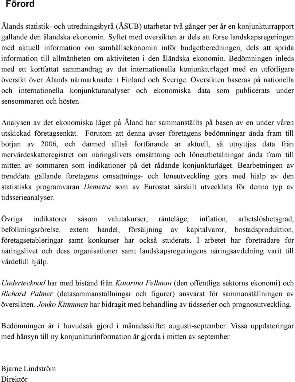 åländska ekonomin. Bedömningen inleds med ett kortfattat sammandrag av det internationella konjunkturläget med en utförligare översikt över Ålands närmarknader i Finland och Sverige.