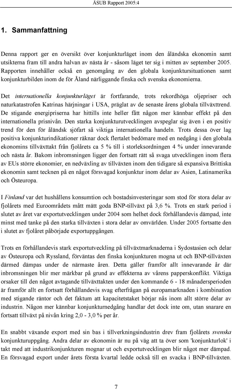 Det internationella konjunkturläget är fortfarande, trots rekordhöga oljepriser och naturkatastrofen Katrinas härjningar i USA, präglat av de senaste årens globala tillväxttrend.