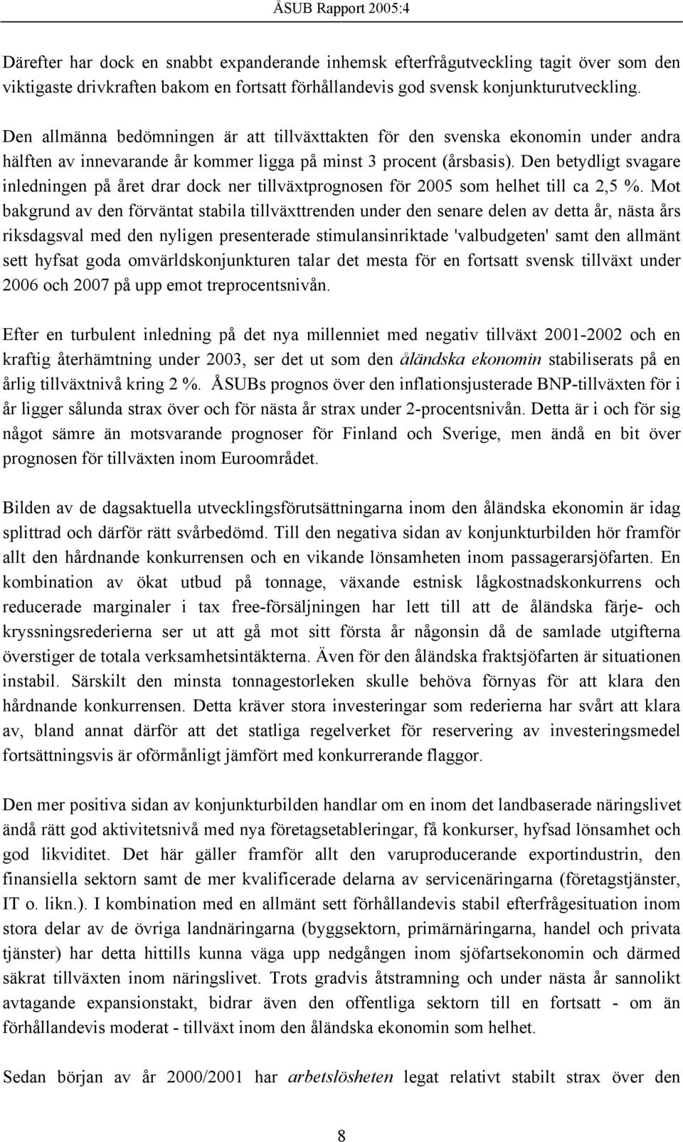 Den betydligt svagare inledningen på året drar dock ner tillväxtprognosen för 2005 som helhet till ca 2,5 %.