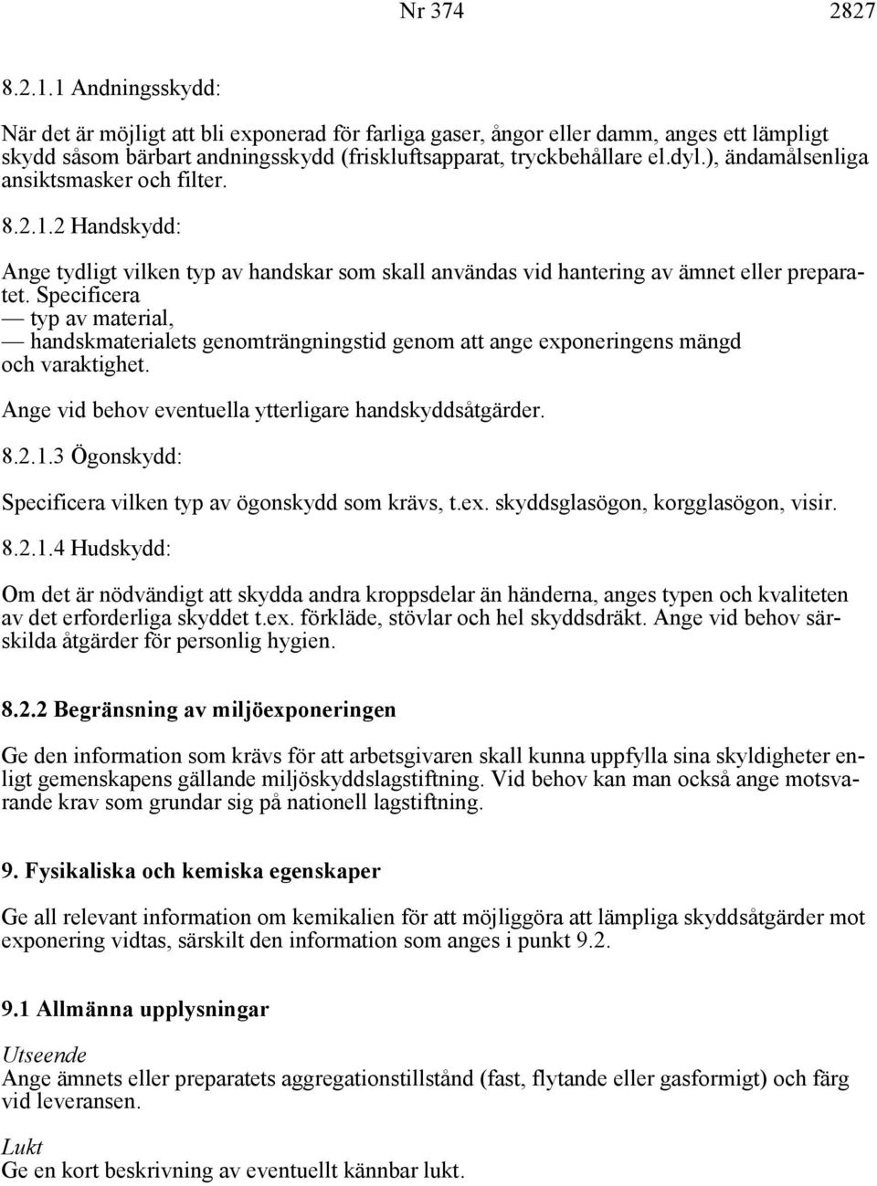 Specificera typ av material, handskmaterialets genomträngningstid genom att ange exponeringens mängd och varaktighet. Ange vid behov eventuella ytterligare handskyddsåtgärder. 8.2.1.