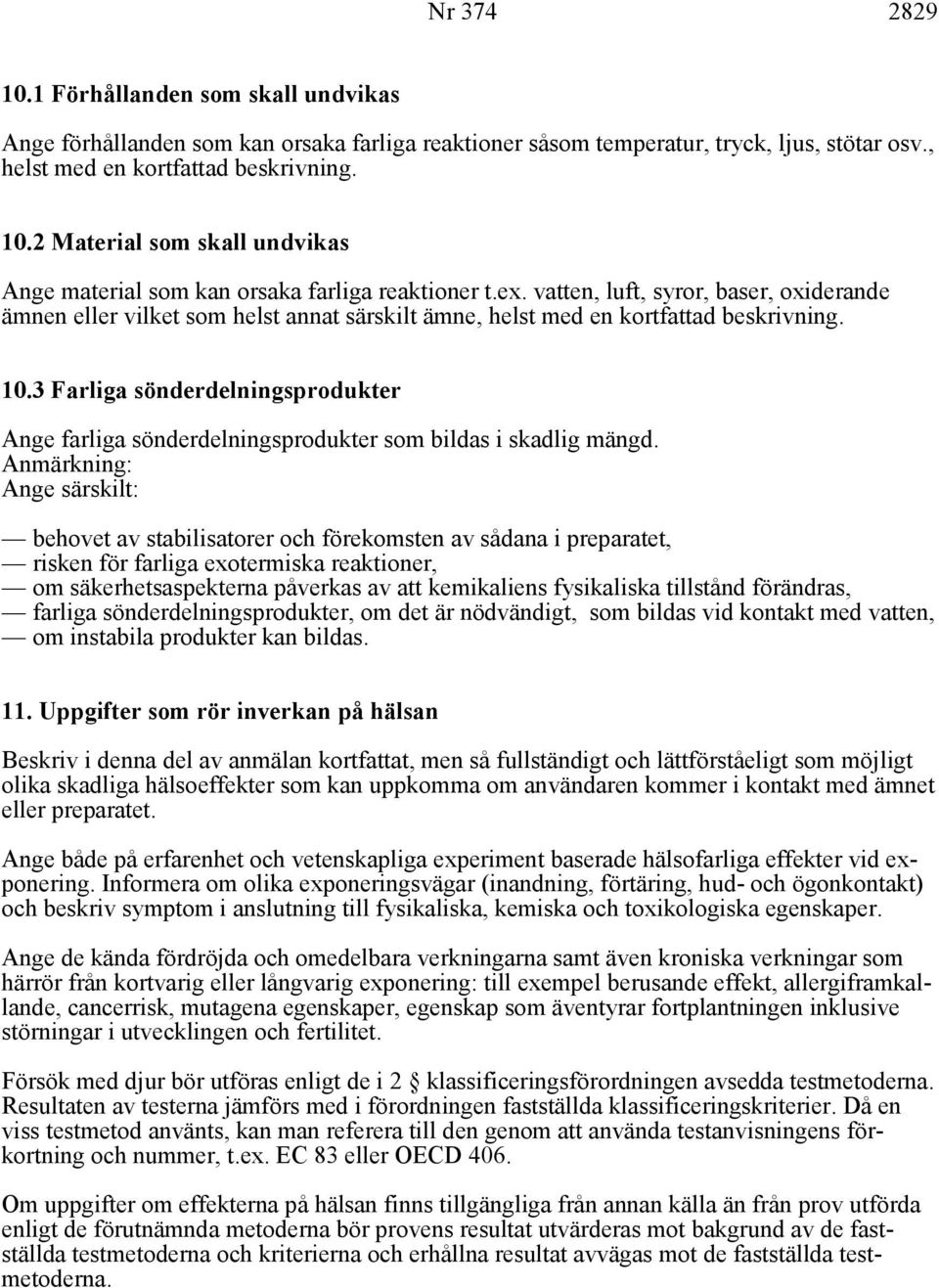 3 Farliga sönderdelningsprodukter Ange farliga sönderdelningsprodukter som bildas i skadlig mängd.