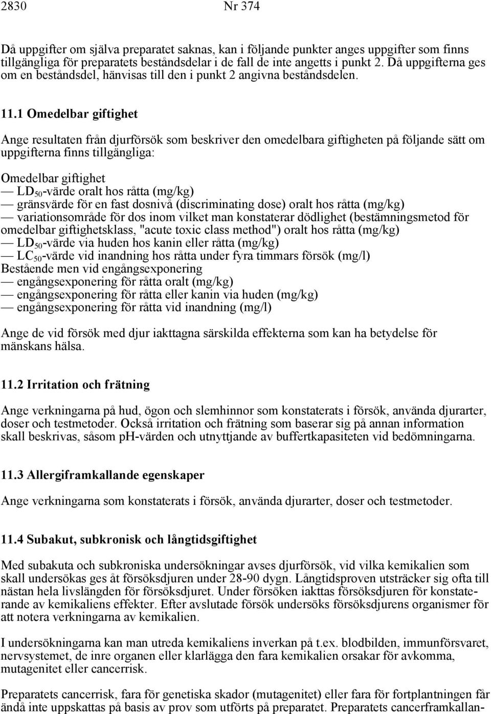 1 Omedelbar giftighet Ange resultaten från djurförsök som beskriver den omedelbara giftigheten på följande sätt om uppgifterna finns tillgängliga: Omedelbar giftighet LD 50 -värde oralt hos råtta
