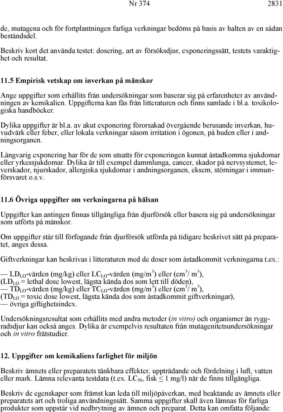 5 Empirisk vetskap om inverkan på mänskor Ange uppgifter som erhållits från undersökningar som baserar sig på erfarenheter av användningen av kemikalien.