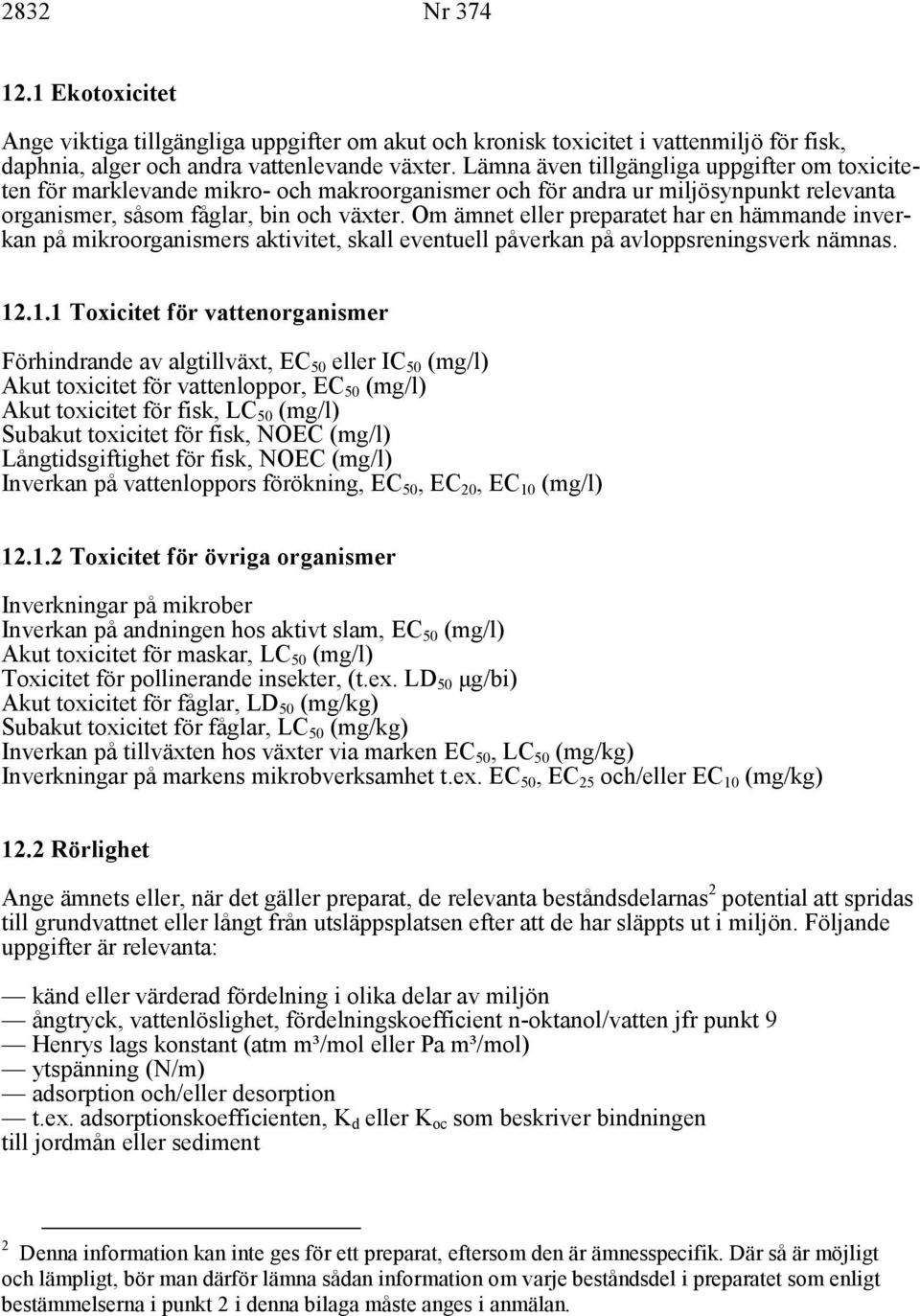 Om ämnet eller preparatet har en hämmande inverkan på mikroorganismers aktivitet, skall eventuell påverkan på avloppsreningsverk nämnas. 12