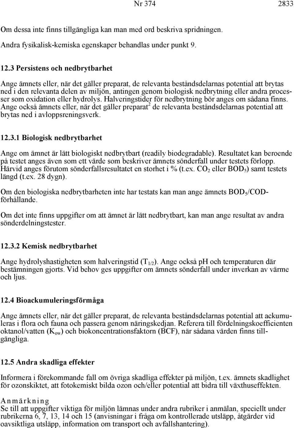 eller andra processer som oxidation eller hydrolys. Halveringstider för nedbrytning bör anges om sådana finns.