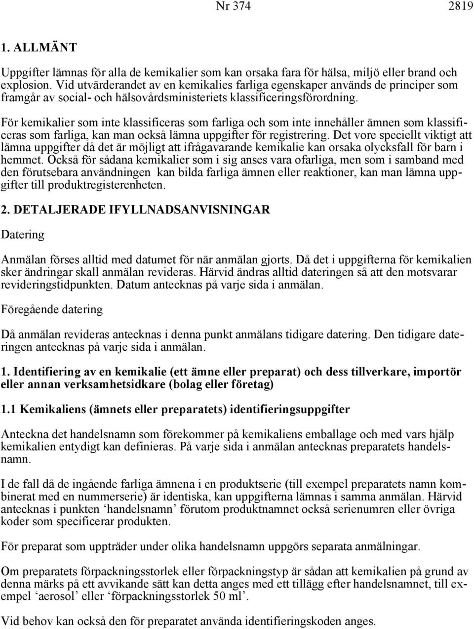 För kemikalier som inte klassificeras som farliga och som inte innehåller ämnen som klassificeras som farliga, kan man också lämna uppgifter för registrering.