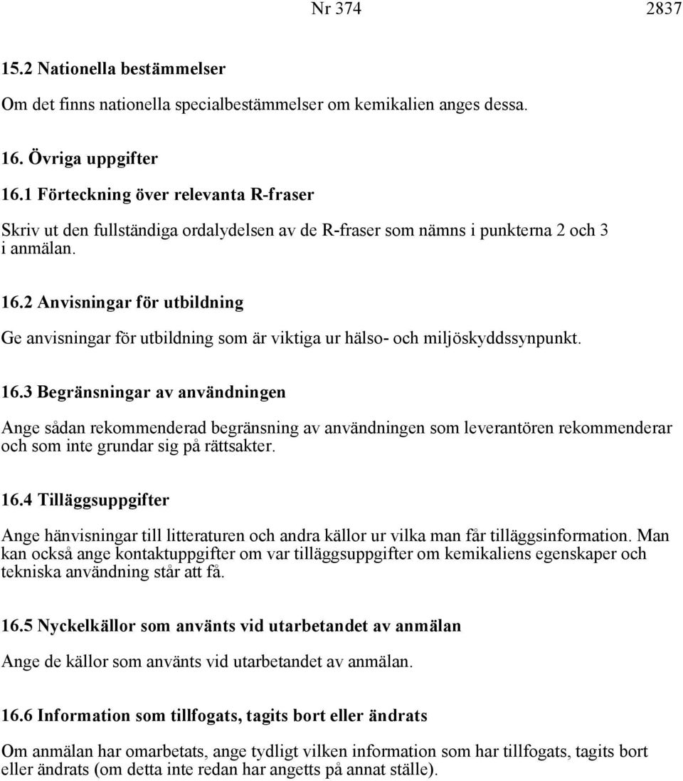 2 Anvisningar för utbildning Ge anvisningar för utbildning som är viktiga ur hälso- och miljöskyddssynpunkt. 16.