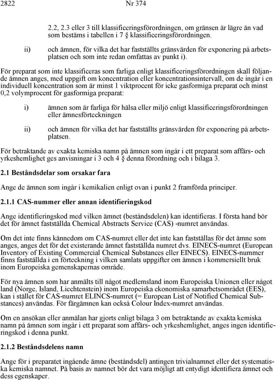 För preparat som inte klassificeras som farliga enligt klassificeringsförordningen skall följande ämnen anges, med uppgift om koncentration eller koncentrationsintervall, om de ingår i en individuell