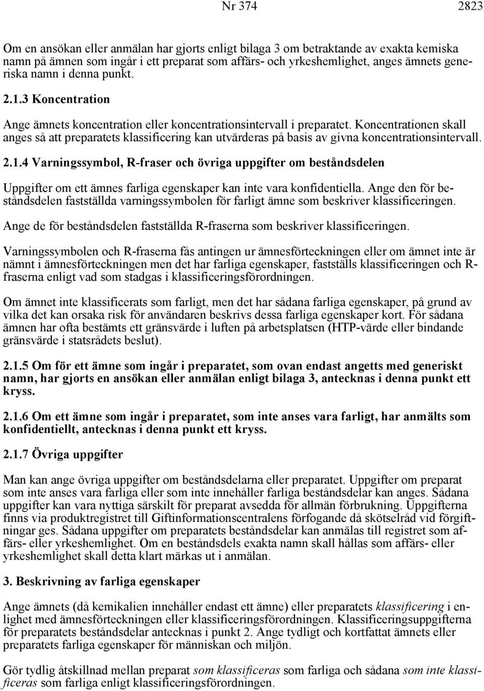 Koncentrationen skall anges så att preparatets klassificering kan utvärderas på basis av givna koncentrationsintervall. 2.1.