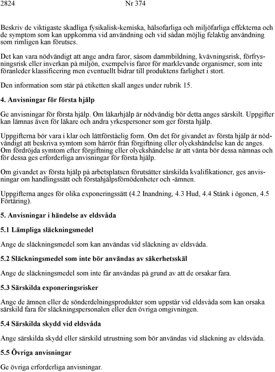 Det kan vara nödvändigt att ange andra faror, såsom dammbildning, kvävningsrisk, förfrysningsrisk eller inverkan på miljön, exempelvis faror för marklevande organismer, som inte föranleder