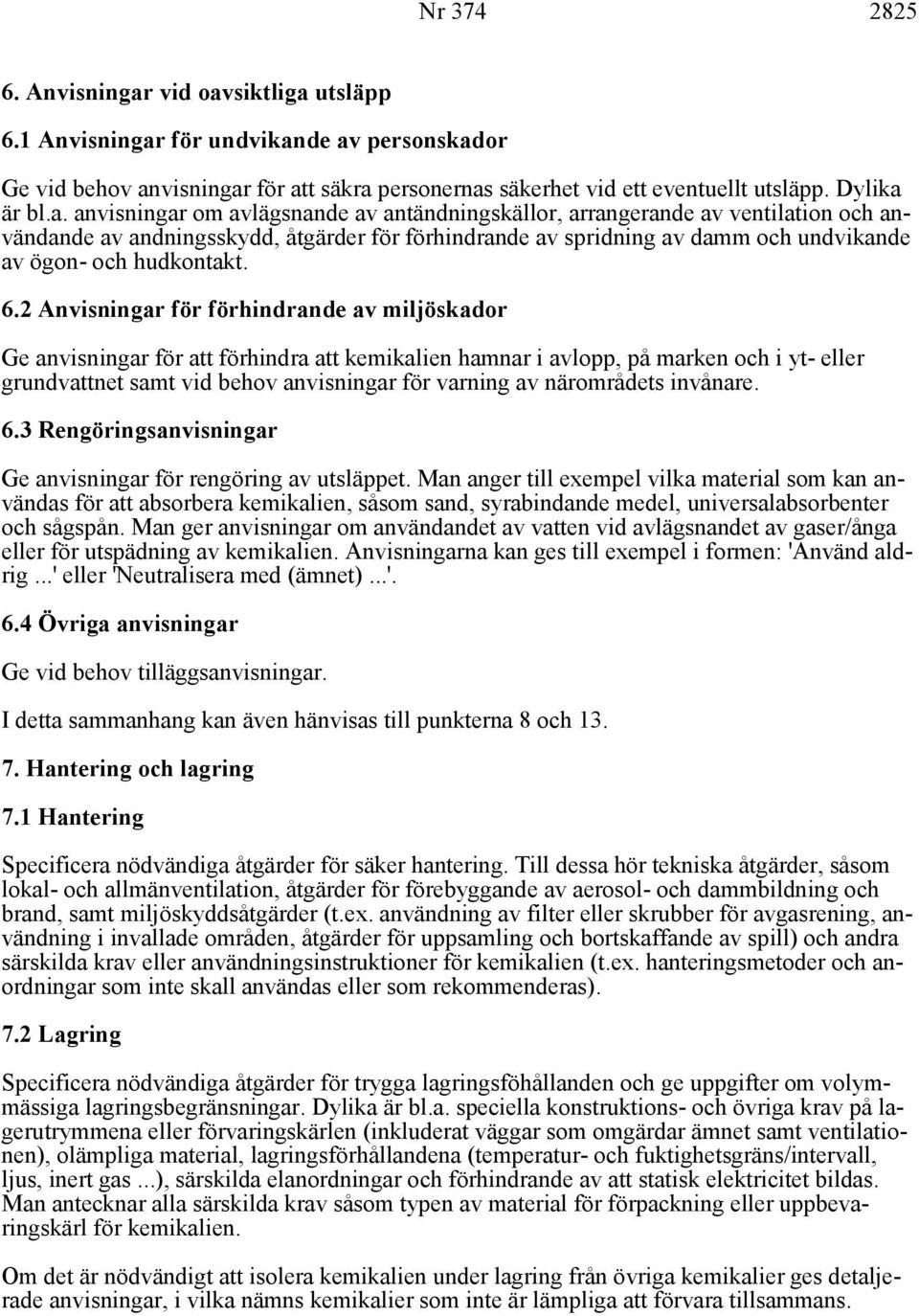 6.2 Anvisningar för förhindrande av miljöskador Ge anvisningar för att förhindra att kemikalien hamnar i avlopp, på marken och i yt- eller grundvattnet samt vid behov anvisningar för varning av