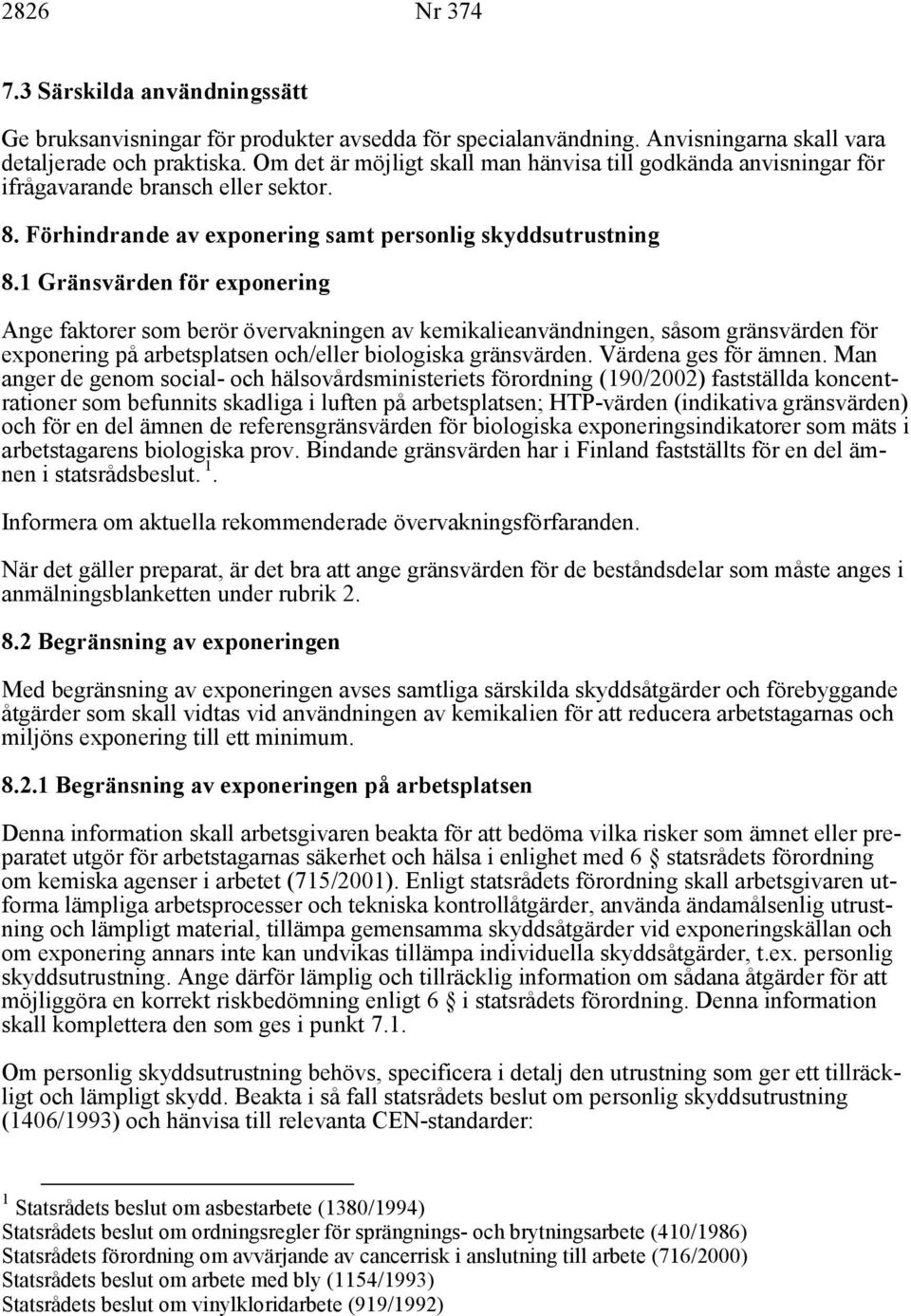 1 Gränsvärden för exponering Ange faktorer som berör övervakningen av kemikalieanvändningen, såsom gränsvärden för exponering på arbetsplatsen och/eller biologiska gränsvärden. Värdena ges för ämnen.